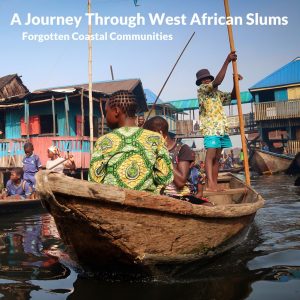 A Journey Through West African Slums: Forgotten Coastal Communities​​